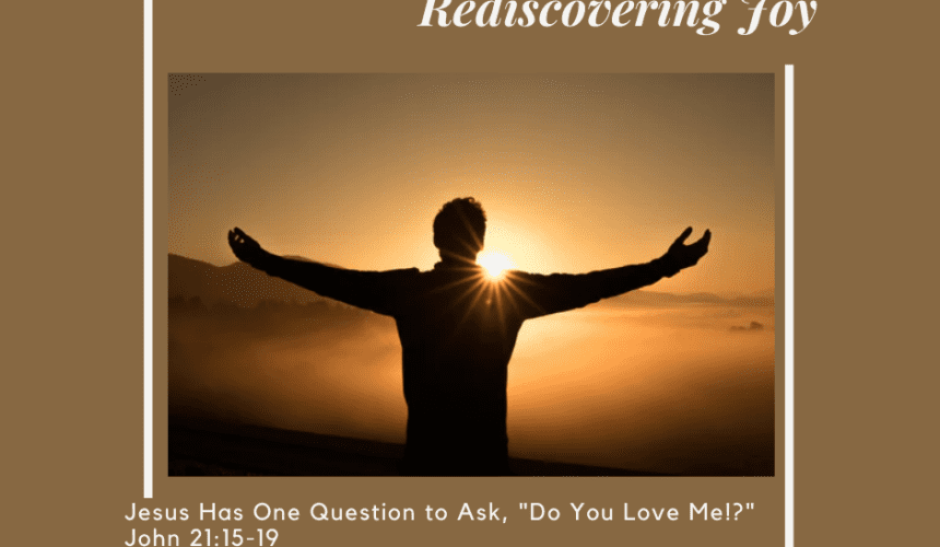 Rediscovering Joy: Jesus Has One Question to Ask, Do You Love Me? // John 21:15-19