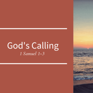 God’s Calling // 1 Samuel 1-3