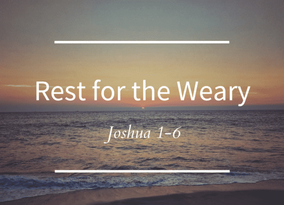 Rest for the Weary // Joshua 1-6