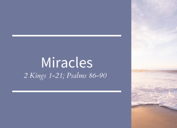 Miracles // 2 Kings 1-21 and Psalm 86-90