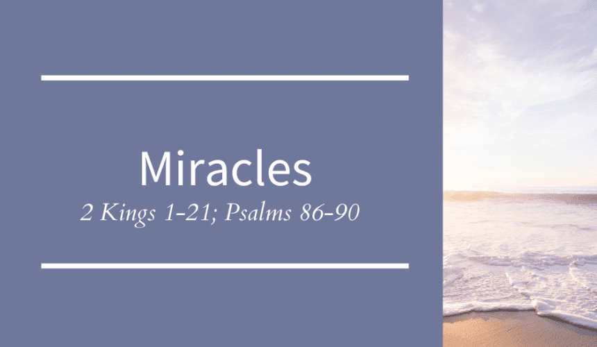 Miracles // 2 Kings 1-21 and Psalm 86-90