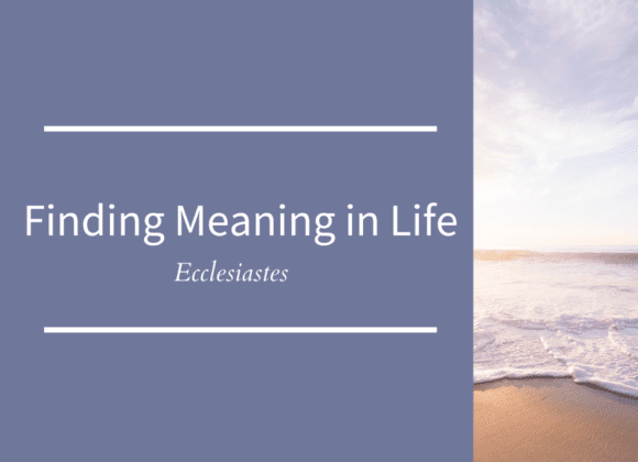 Finding Meaning In Life // Ecclesiastes