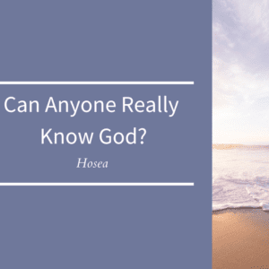 Can Anyone Really Know God? // Hosea