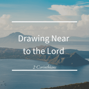 Drawing Near to the Lord // 2 Corinthians