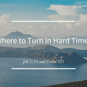 Where to Turn in Hard Times // Job 1-15 and Psalm 121