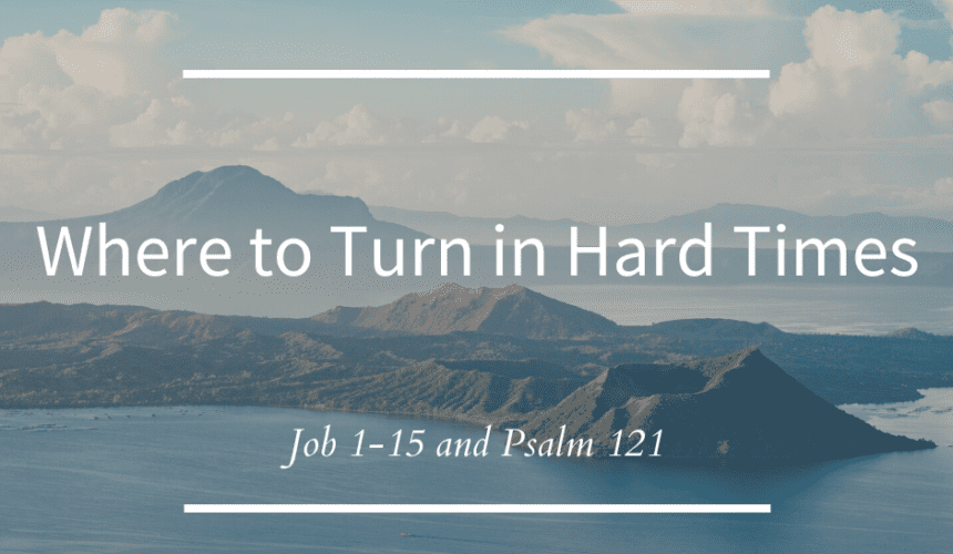 Where to Turn in Hard Times // Job 1-15 and Psalm 121