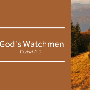 God’s Watchmen // Ezekiel 2-3