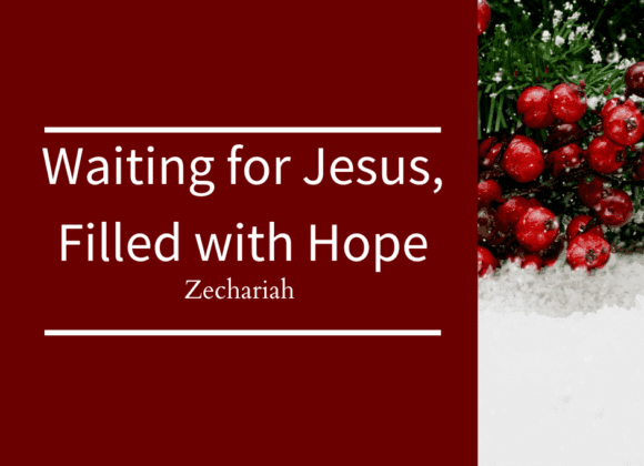 Waiting for Jesus, Filled with Hope // Zechariah