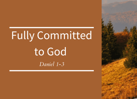 Fully Committed to God // Daniel 1-3