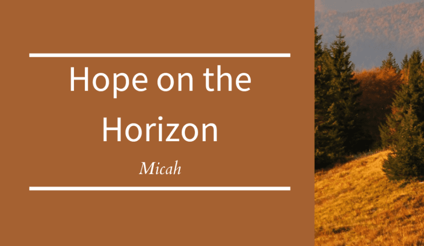 Hope on the Horizon // Micah