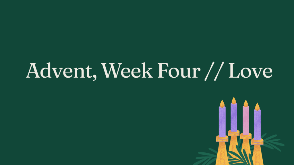 Advent, Week Four // Love