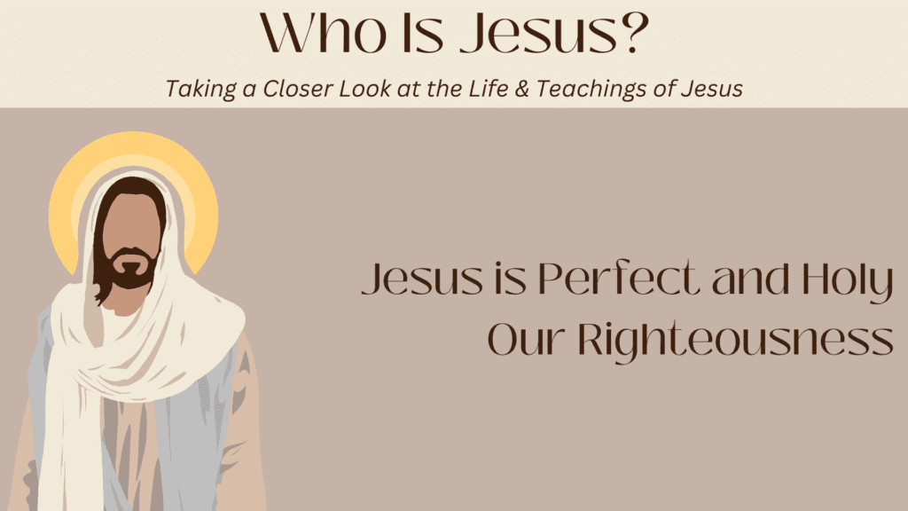 Jesus is Perfect and Holy, Our Righteousness